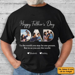 Father - To The World You May Be One Person Dad, But To Me You Are The World - Personalized T-shirt