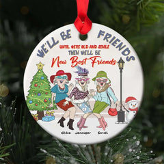 We'll Be Friends Until Were Old And Senile Then We'll Be New Best Friends, Personalized Ceramic Ornament
