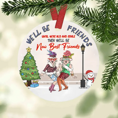 We'll Be Friends Until Were Old And Senile Then We'll Be New Best Friends, Personalized Ceramic Ornament