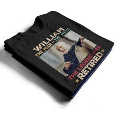 Custom Photo The Man The Myth The Legend Has Retired - Personalized T Shirt