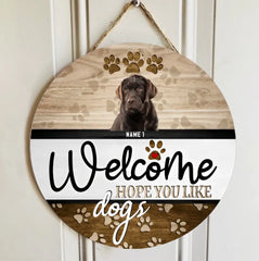 Welcome Hope You Like Dogs, Upload Image, Welcome Door Hanger, Personalized Dog Door Sign